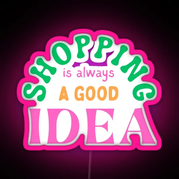 Shopping Is Always A Good Idea RGB Neon Sign