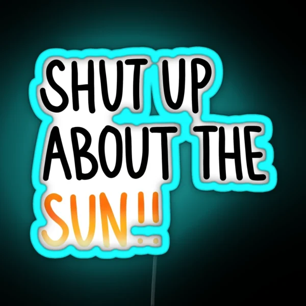 Shut Up About The Sun RGB Neon Sign