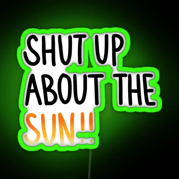 Shut Up About The Sun RGB Neon Sign