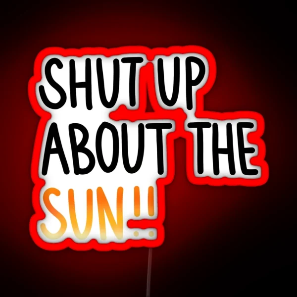 Shut Up About The Sun RGB Neon Sign
