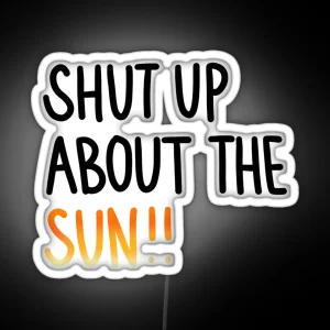 Shut Up About The Sun RGB Neon Sign