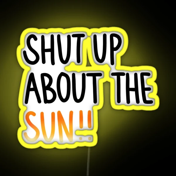 Shut Up About The Sun RGB Neon Sign