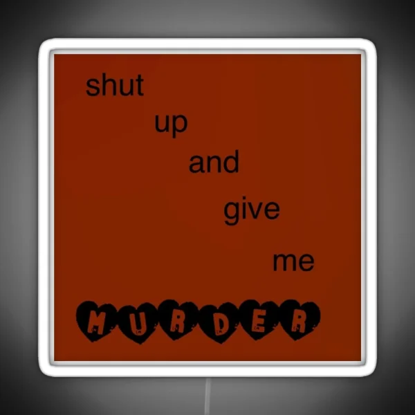 Shut Up And Give Me Murder RGB Neon Sign