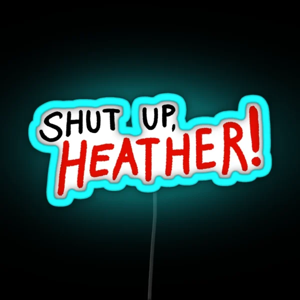 SHUT UP HEATHER RGB Neon Sign
