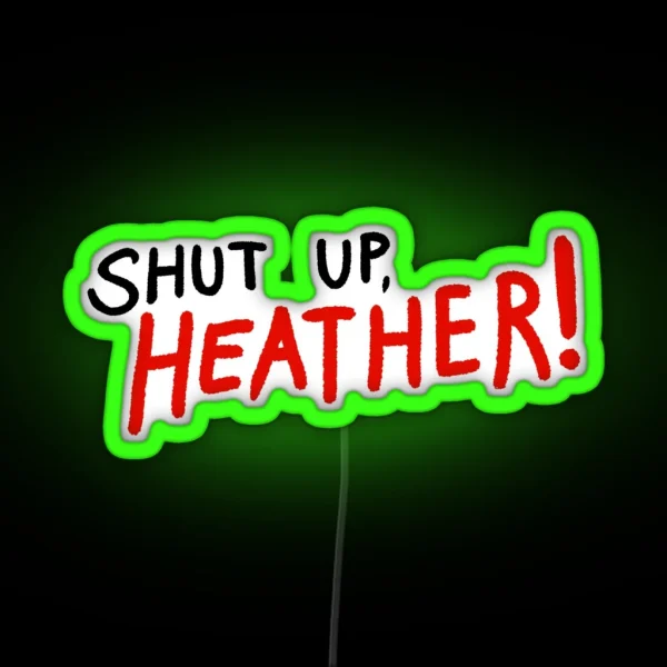 SHUT UP HEATHER RGB Neon Sign