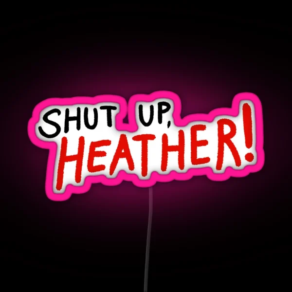SHUT UP HEATHER RGB Neon Sign