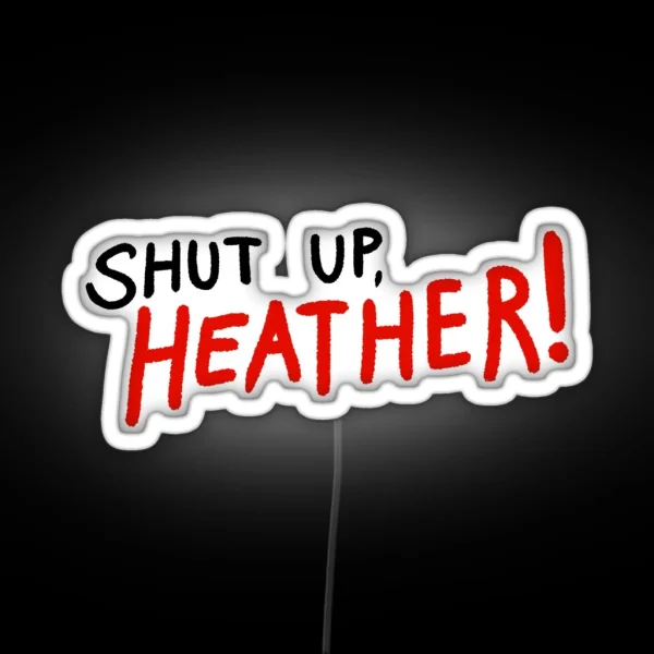 SHUT UP HEATHER RGB Neon Sign