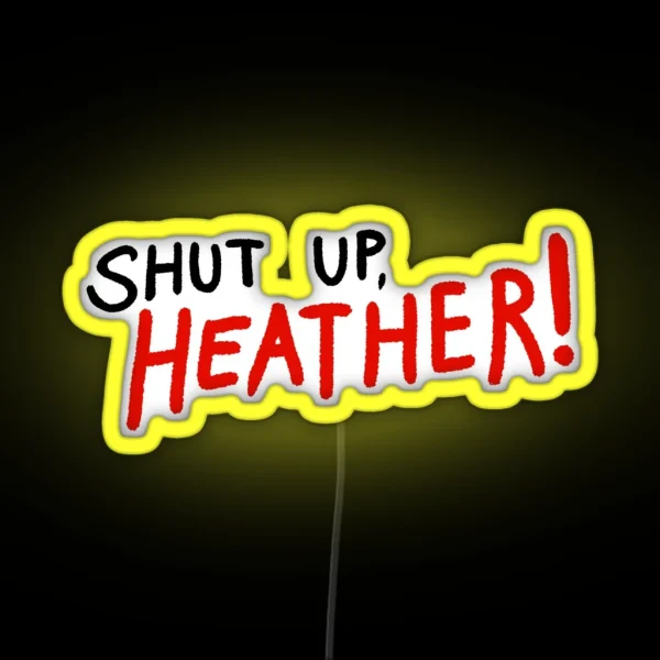 SHUT UP HEATHER RGB Neon Sign