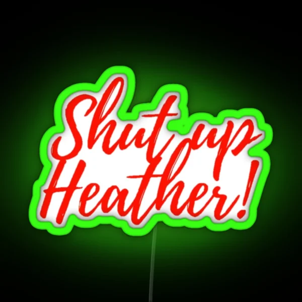 Shut Up Heather RGB Neon Sign