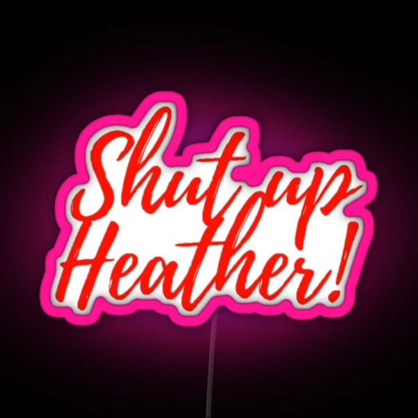 Shut Up Heather RGB Neon Sign