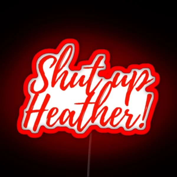 Shut Up Heather RGB Neon Sign