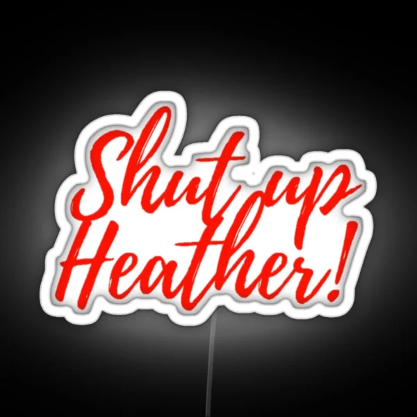 Shut Up Heather RGB Neon Sign