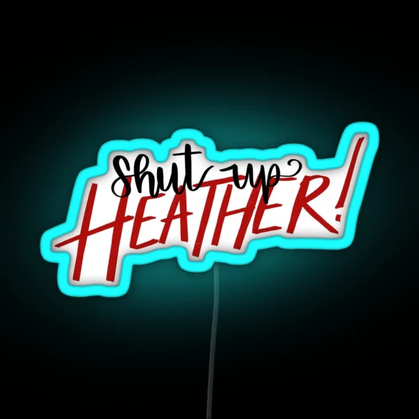 Shut Up Heather RGB Neon Sign