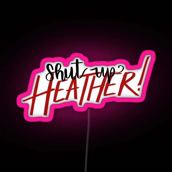 Shut Up Heather RGB Neon Sign