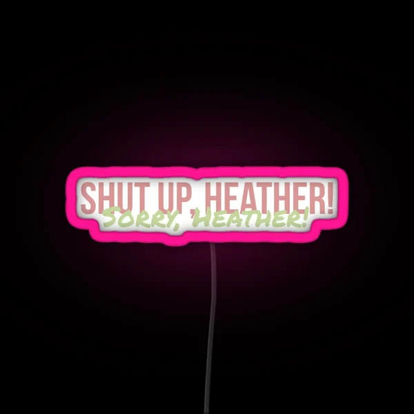 Shut Up Heather RGB Neon Sign