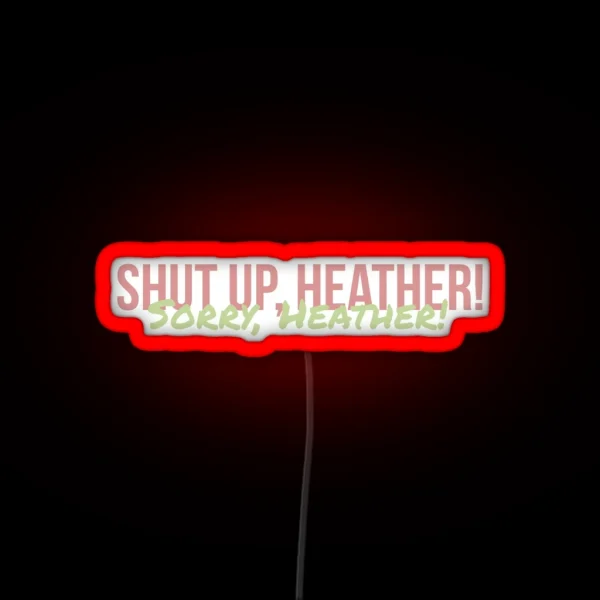 Shut Up Heather RGB Neon Sign