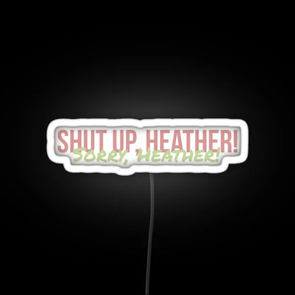 Shut Up Heather RGB Neon Sign