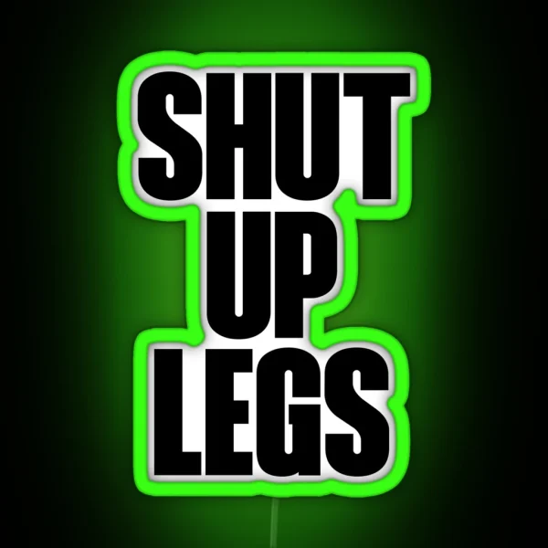 Shut Up Legs RGB Neon Sign