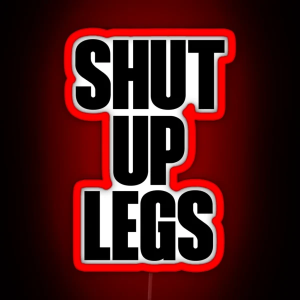 Shut Up Legs RGB Neon Sign