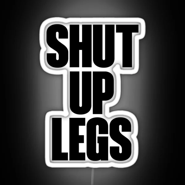 Shut Up Legs RGB Neon Sign