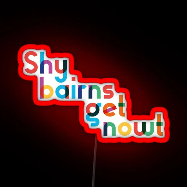 Shy Bairns Get Nowt RGB Neon Sign