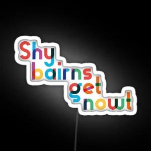 Shy Bairns Get Nowt RGB Neon Sign