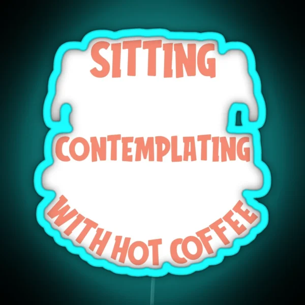 Sitting Silently Contemplating With Hot Coffee Coffee RGB Neon Sign