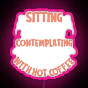 Sitting Silently Contemplating With Hot Coffee Coffee Puns RGB Neon Sign