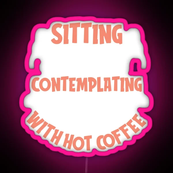 Sitting Silently Contemplating With Hot Coffee Coffee RGB Neon Sign