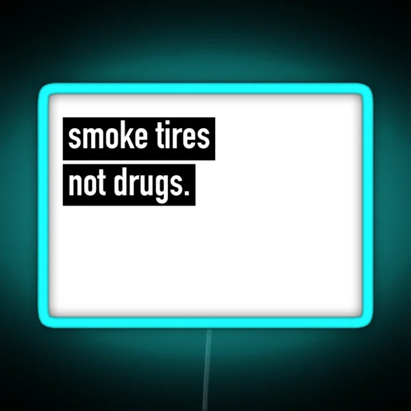 Smoke Tires Not Drugs RGB Neon Sign