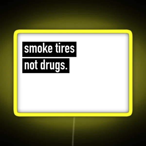 Smoke Tires Not Drugs RGB Neon Sign