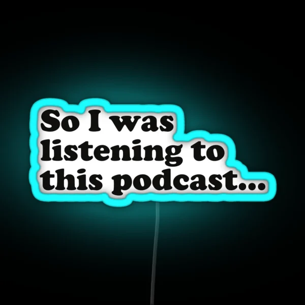 So I Was Listening To This Podcast RGB Neon Sign