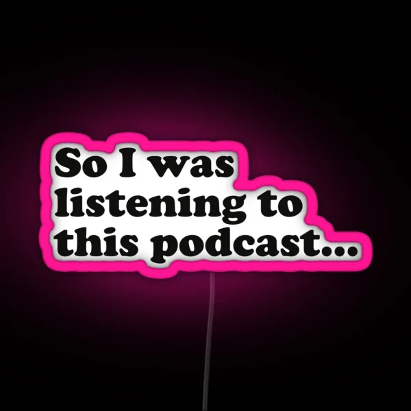 So I Was Listening To This Podcast RGB Neon Sign