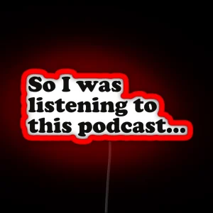 So I Was Listening To This Podcast RGB Neon Sign