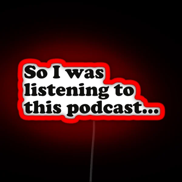 So I Was Listening To This Podcast RGB Neon Sign