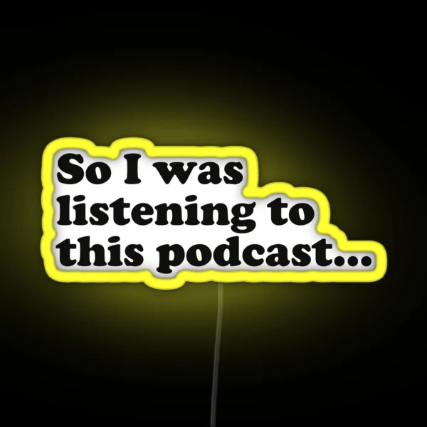 So I Was Listening To This Podcast RGB Neon Sign