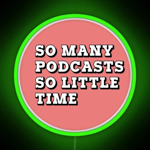 So Many Podcasts So Little Time RGB Neon Sign