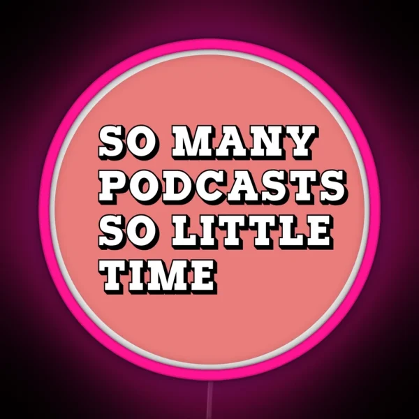 So Many Podcasts So Little Time RGB Neon Sign