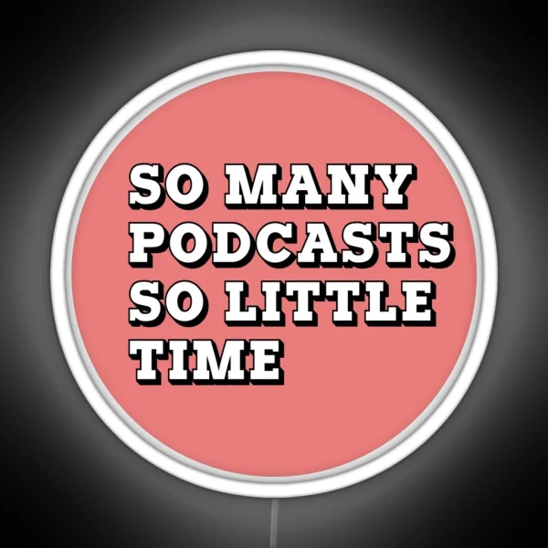 So Many Podcasts So Little Time RGB Neon Sign