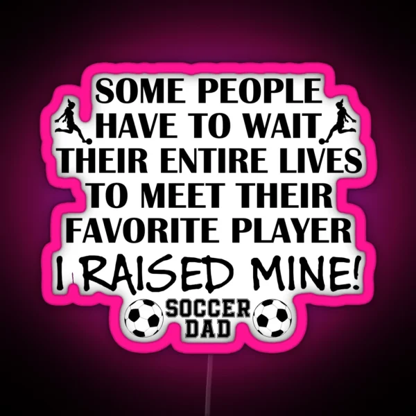 Soccer Dad I Raised My Favorite Player Girl Black Print RGB Neon Sign