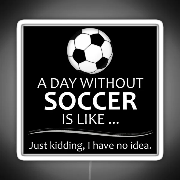 Soccer Player Gifts For Football And Futbol Lovers And Coach A Day Without Soccer Is Like Funny Gift Ideas For Soccer Players And Coaches Who Play RGB Neon Sign