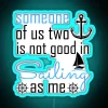 Neon sign displaying the phrase 'Someone of us two is not good, is sailing as me, sailing'