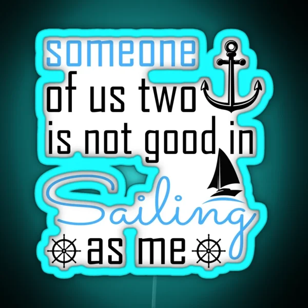 Someone Of Us Two Is Not Good Is Sailing As Me Sailing RGB Neon Sign