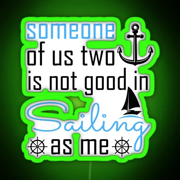 Someone Of Us Two Is Not Good Is Sailing As Me Sailing RGB Neon Sign