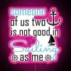 Neon sign reading 'Someone of us two is not good is sailing as me sailing'