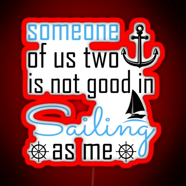 Someone Of Us Two Is Not Good Is Sailing As Me Sailing RGB Neon Sign