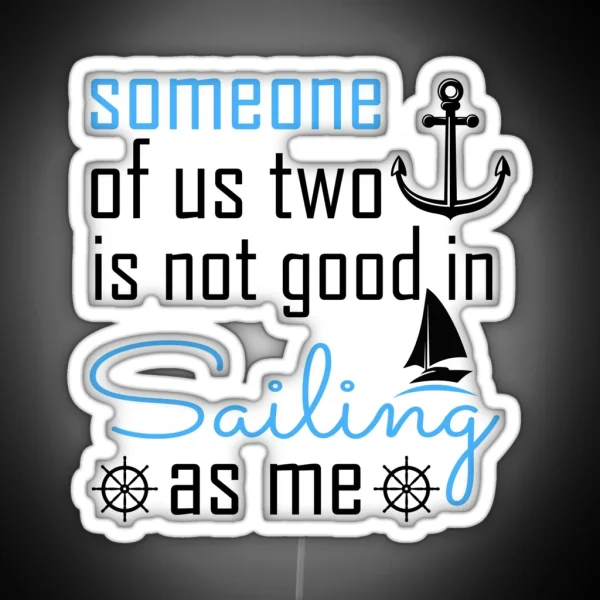 Someone Of Us Two Is Not Good Is Sailing As Me Sailing RGB Neon Sign