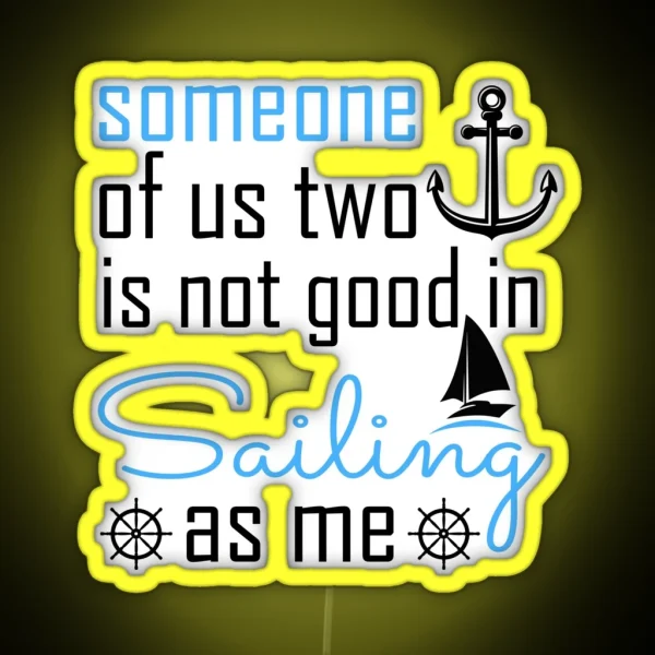 Someone Of Us Two Is Not Good Is Sailing As Me Sailing RGB Neon Sign