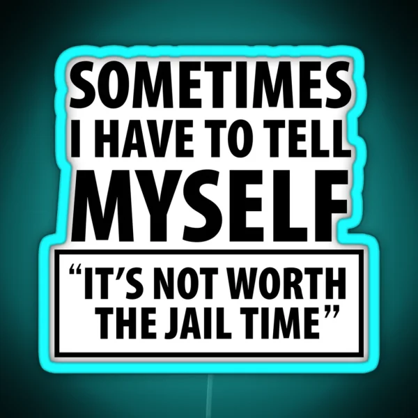 Sometimes I Have To Tell Myself It S Not Worth The Jail RGB Neon Sign