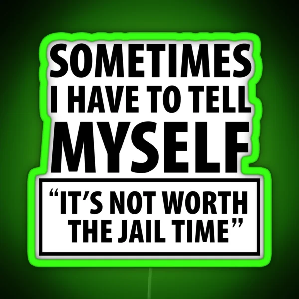Sometimes I Have To Tell Myself It S Not Worth The Jail RGB Neon Sign